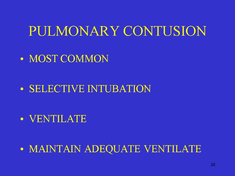 28 PULMONARY CONTUSION MOST COMMON  SELECTIVE INTUBATION  VENTILATE  MAINTAIN ADEQUATE VENTILATE